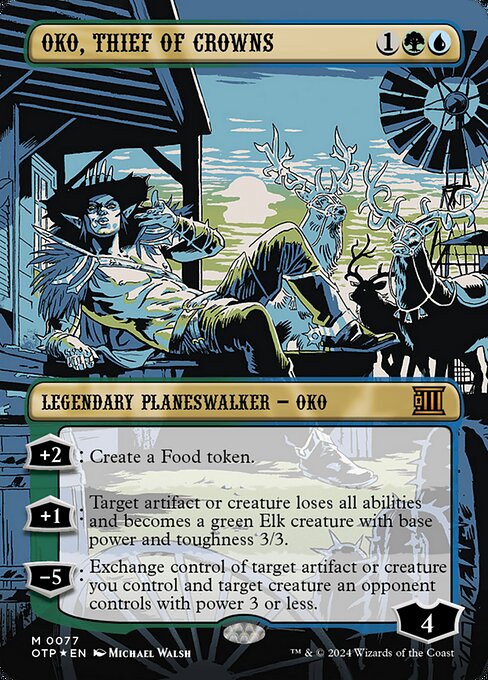 '+2: Create a Food token. (It's an artifact with "{2}, {T}, Sacrifice this artifact: You gain 3 life.")
+1: Target artifact or creature loses all abilities and becomes a green Elk creature with base power and toughness 3/3.
−5: Exchange control of target artifact or creature you control and target creature an opponent controls with power 3 or less.