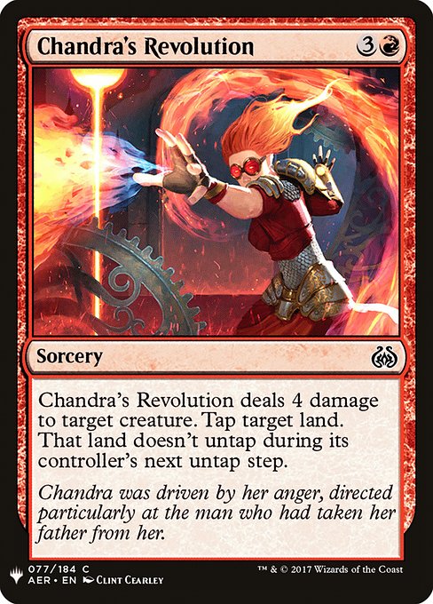 Chandra's Revolution deals 4 damage to target creature. Tap target land. That land doesn't untap during its controller's next untap step.