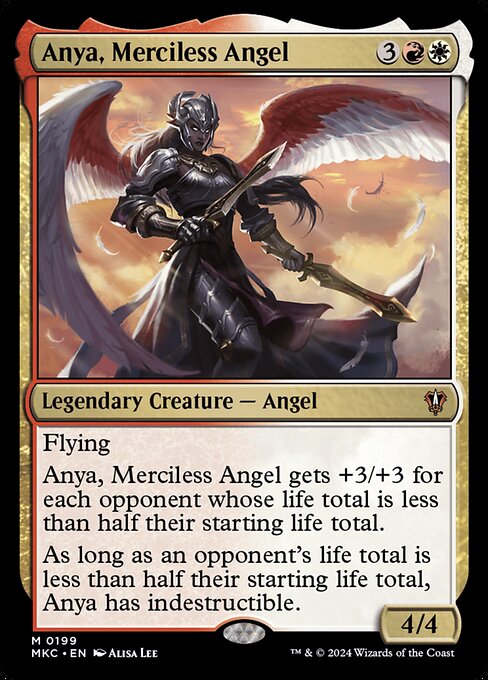Flying
Anya, Merciless Angel gets +3/+3 for each opponent whose life total is less than half their starting life total.
As long as an opponent's life total is less than half their starting life total, Anya has indestructible.