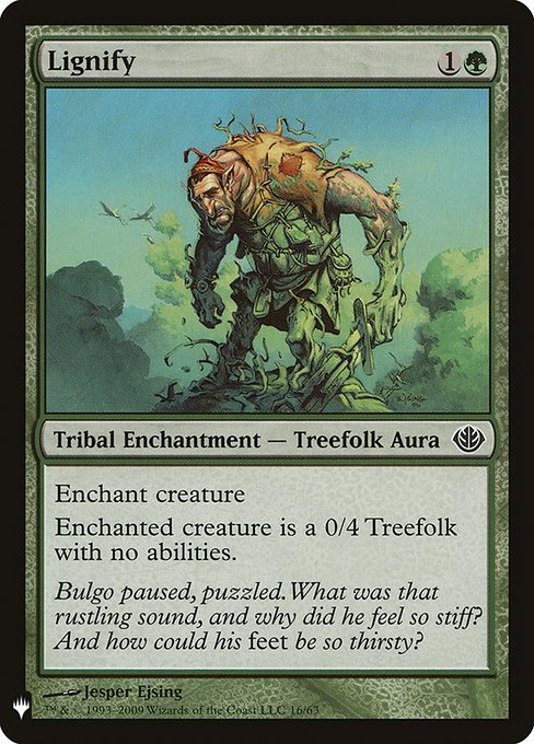 Enchant creature
Enchanted creature is a Treefolk with base power and toughness 0/4 and loses all abilities.