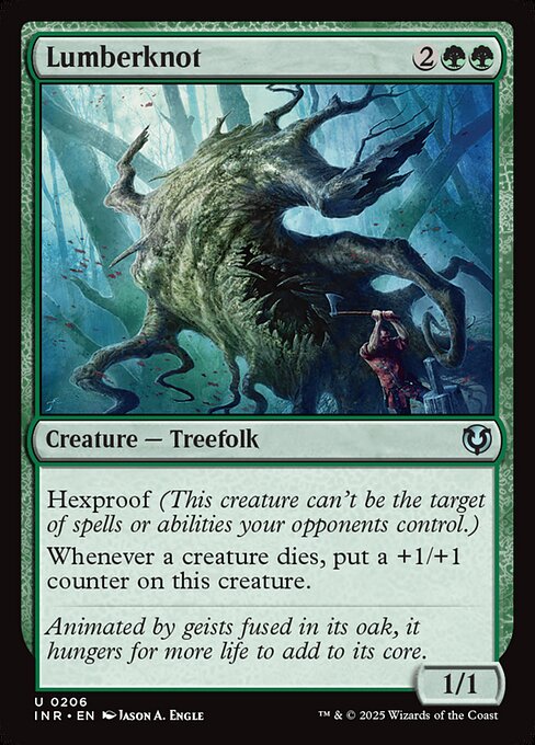 Hexproof (This creature can't be the target of spells or abilities your opponents control.)
Whenever a creature dies, put a +1/+1 counter on Lumberknot.