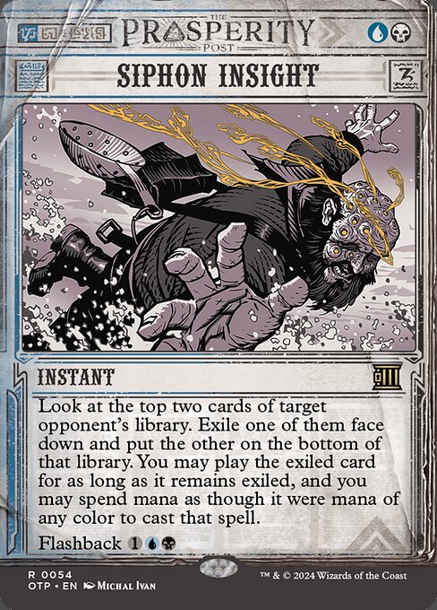 Look at the top two cards of target opponent's library. Exile one of them face down and put the other on the bottom of that library. You may look at and play the exiled card for as long as it remains exiled, and you may spend mana as though it were mana of any color to cast that spell.
Flashback {1}{U}{B}