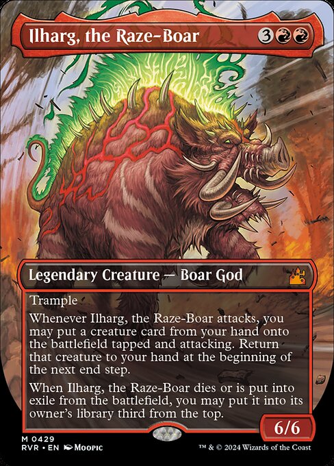 Trample
Whenever Ilharg, the Raze-Boar attacks, you may put a creature card from your hand onto the battlefield tapped and attacking. Return that creature to your hand at the beginning of the next end step.
When Ilharg, the Raze-Boar dies or is put into exile from the battlefield, you may put it into its owner's library third from the top.