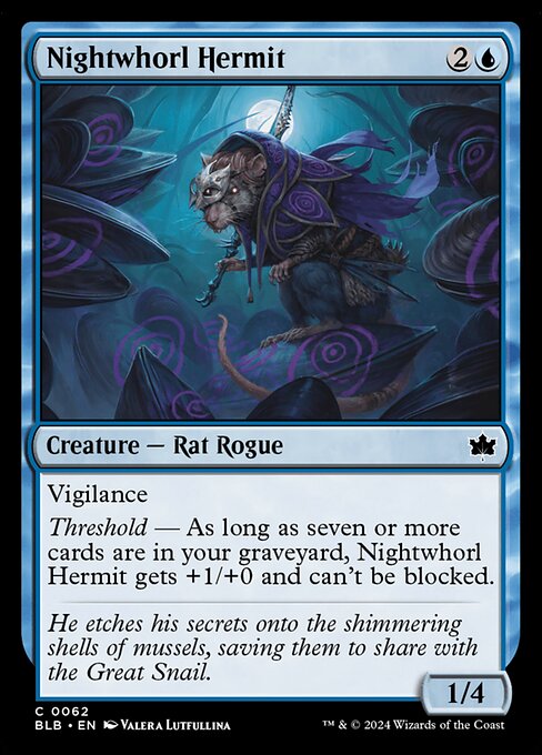 Vigilance
Threshold — As long as seven or more cards are in your graveyard, Nightwhorl Hermit gets +1/+0 and can't be blocked.