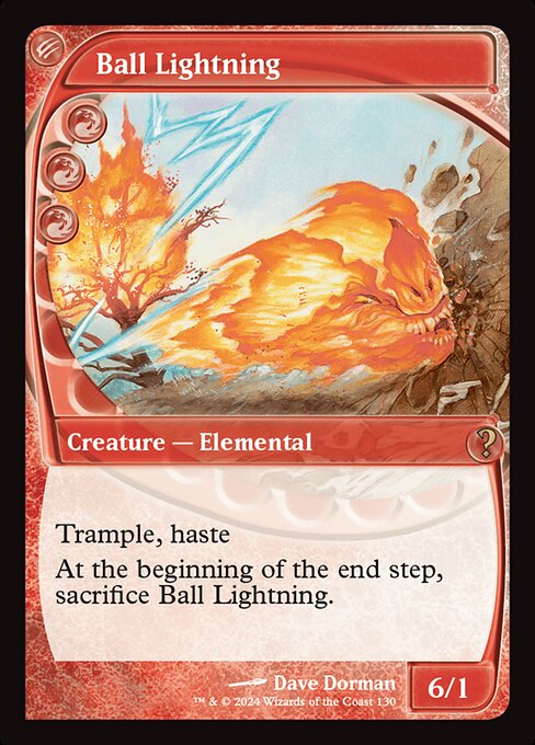 Trample (This creature can deal excess combat damage to the player or planeswalker it's attacking.)
Haste (This creature can attack and {T} as soon as it comes under your control.)
At the beginning of the end step, sacrifice Ball Lightning.