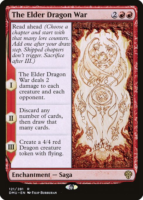 Read ahead (Choose a chapter and start with that many lore counters. Add one after your draw step. Skipped chapters don't trigger. Sacrifice after III.)
I — The Elder Dragon War deals 2 damage to each creature and each opponent.
II — Discard any number of cards, then draw that many cards.
III — Create a 4/4 red Dragon creature token with flying.
