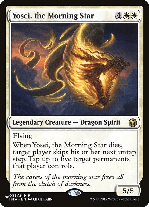 Flying
When Yosei, the Morning Star dies, target player skips their next untap step. Tap up to five target permanents that player controls.