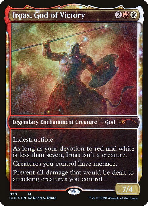 Indestructible
As long as your devotion to red and white is less than seven, Iroas isn't a creature.
Creatures you control have menace.
Prevent all damage that would be dealt to attacking creatures you control.