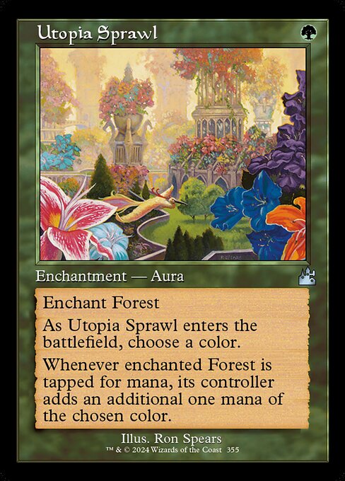 Enchant Forest
As Utopia Sprawl enters the battlefield, choose a color.
Whenever enchanted Forest is tapped for mana, its controller adds an additional one mana of the chosen color.