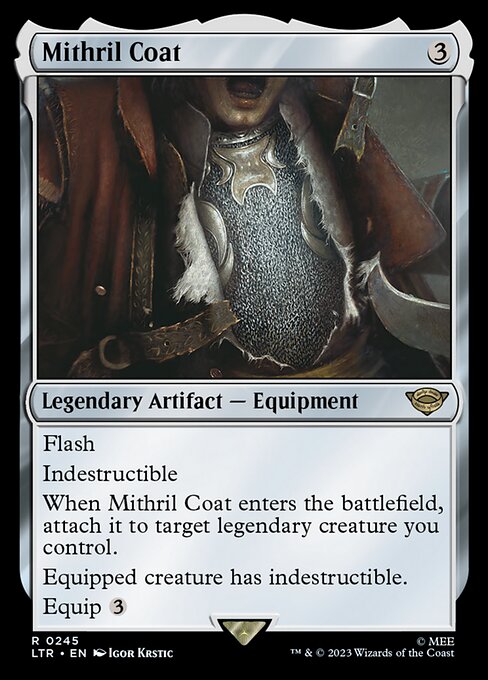 Flash
Indestructible
When Mithril Coat enters the battlefield, attach it to target legendary creature you control.
Equipped creature has indestructible.
Equip {3}