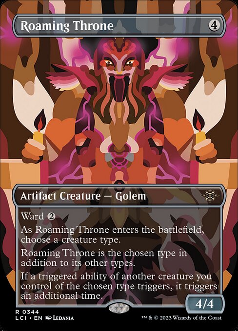 Ward {2}
As Roaming Throne enters the battlefield, choose a creature type.
Roaming Throne is the chosen type in addition to its other types.
If a triggered ability of another creature you control of the chosen type triggers, it triggers an additional time.