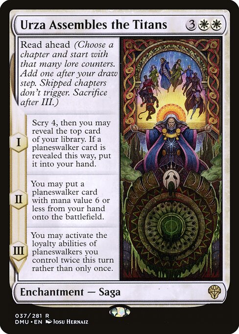 Read ahead (Choose a chapter and start with that many lore counters. Add one after your draw step. Skipped chapters don't trigger. Sacrifice after III.)
I — Scry 4, then you may reveal the top card of your library. If a planeswalker card is revealed this way, put it into your hand.
II — You may put a planeswalker card with mana value 6 or less from your hand onto the battlefield.
III — You may activate the loyalty abilities of planeswalkers you control twice this turn rather than only once.