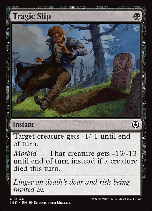 Target creature gets -1/-1 until end of turn.
Morbid — That creature gets -13/-13 until end of turn instead if a creature died this turn.