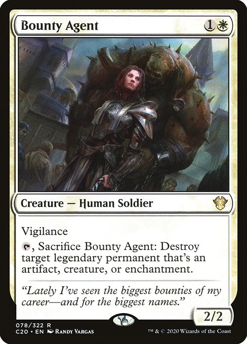 Vigilance
{T}, Sacrifice Bounty Agent: Destroy target legendary permanent that's an artifact, creature, or enchantment.