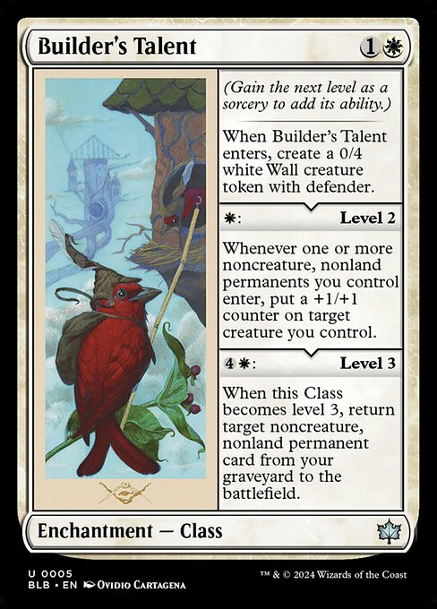 (Gain the next level as a sorcery to add its ability.)
When Builder's Talent enters, create a 0/4 white Wall creature token with defender.
{W}: Level 2
Whenever one or more noncreature, nonland permanents you control enter, put a +1/+1 counter on target creature you control.
{4}{W}: Level 3
When this Class becomes level 3, return target noncreature, nonland permanent card from your graveyard to the battlefield.