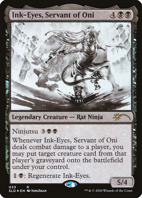 Ninjutsu {3}{B}{B} ({3}{B}{B}, Return an unblocked attacker you control to hand: Put this card onto the battlefield from your hand tapped and attacking.)
Whenever Ink-Eyes, Servant of Oni deals combat damage to a player, you may put target creature card from that player's graveyard onto the battlefield under your control.
{1}{B}: Regenerate Ink-Eyes.