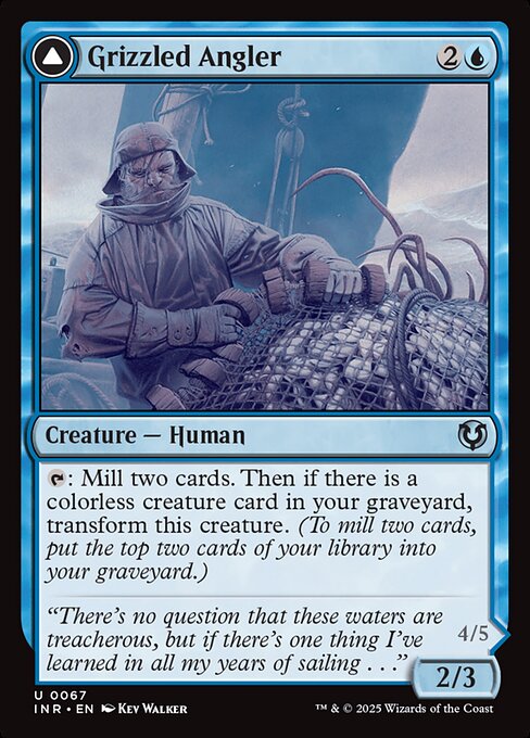 {T}: Mill two cards. Then if there is a colorless creature card in your graveyard, transform Grizzled Angler.   {6}: Creatures your opponents control attack this turn if able.