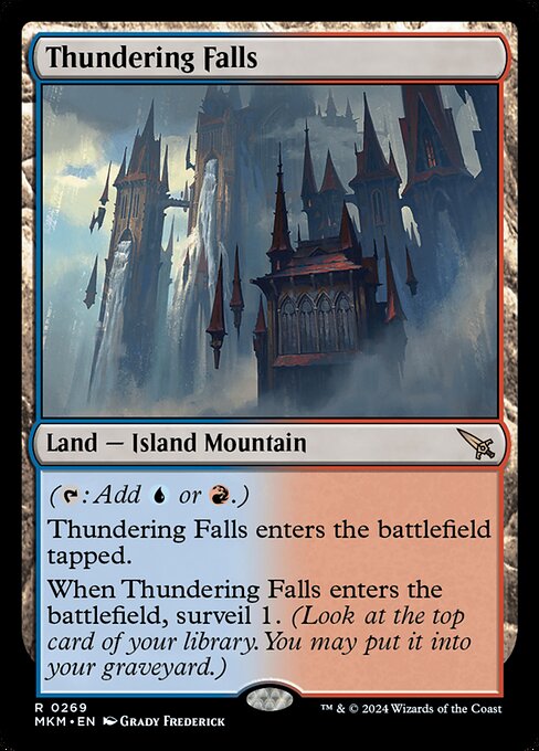 ({T}: Add {U} or {R}.)
Thundering Falls enters the battlefield tapped.
When Thundering Falls enters the battlefield, surveil 1. (Look at the top card of your library. You may put it into your graveyard.)