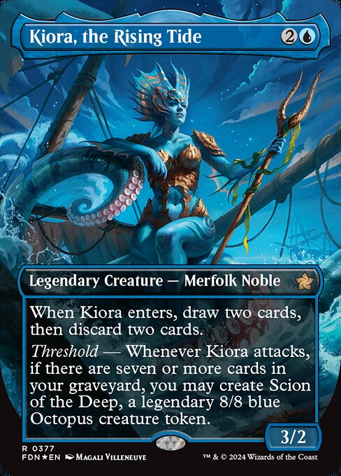 When Kiora enters, draw two cards, then discard two cards.
Threshold — Whenever Kiora attacks, if there are seven or more cards in your graveyard, you may create Scion of the Deep, a legendary 8/8 blue Octopus creature token.