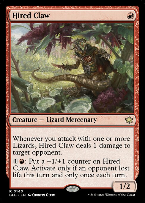 Whenever you attack with one or more Lizards, Hired Claw deals 1 damage to target opponent.
{1}{R}: Put a +1/+1 counter on Hired Claw. Activate this ability only if an opponent has lost life this turn and only once each turn.