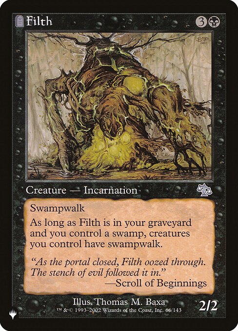 Swampwalk (This creature can't be blocked as long as defending player controls a Swamp.)
As long as Filth is in your graveyard and you control a Swamp, creatures you control have swampwalk.