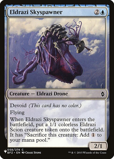 Devoid (This card has no color.)
Flying
When Eldrazi Skyspawner enters, create a 1/1 colorless Eldrazi Scion creature token. It has "Sacrifice this creature: Add {C}."