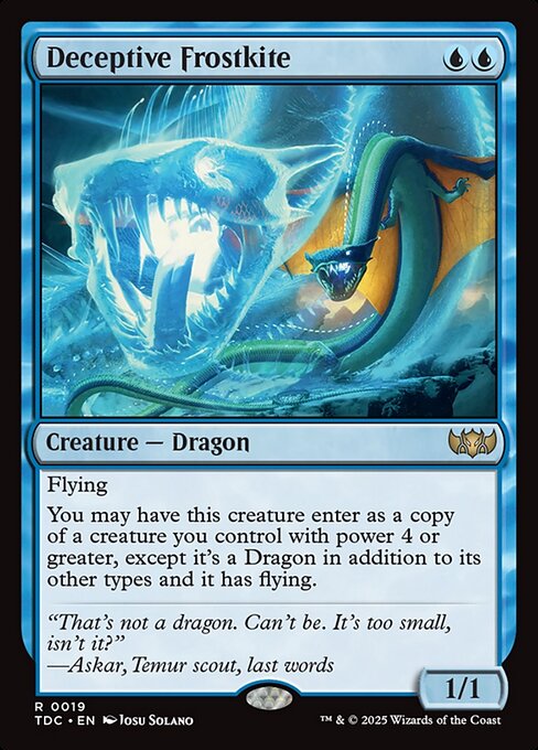 Flying
You may have this creature enter as a copy of a creature you control with power 4 or greater, except it's a Dragon in addition to its other types and it has flying.