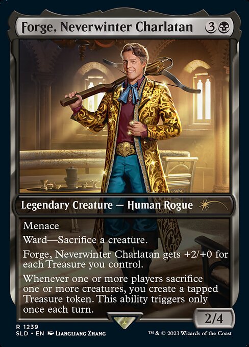 Menace
Ward—Sacrifice a creature.
Forge, Neverwinter Charlatan gets +2/+0 for each Treasure you control.
Whenever one or more players sacrifice one or more creatures, you create a tapped Treasure token. This ability triggers only once each turn.