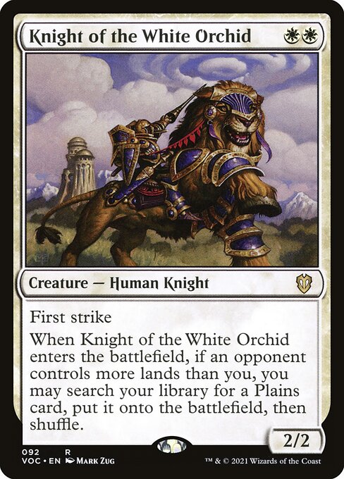 First strike
When Knight of the White Orchid enters the battlefield, if an opponent controls more lands than you, you may search your library for a Plains card, put it onto the battlefield, then shuffle.