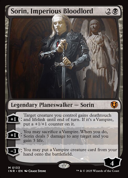+1: Target creature you control gains deathtouch and lifelink until end of turn. If it's a Vampire, put a +1/+1 counter on it.
+1: You may sacrifice a Vampire. When you do, Sorin deals 3 damage to any target and you gain 3 life.
−3: You may put a Vampire creature card from your hand onto the battlefield.