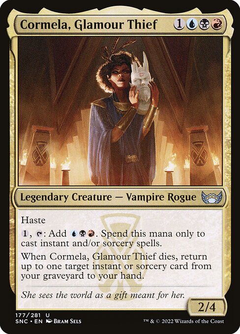 Haste
{1}, {T}: Add {U}{B}{R}. Spend this mana only to cast instant and/or sorcery spells.
When Cormela, Glamour Thief dies, return up to one target instant or sorcery card from your graveyard to your hand.