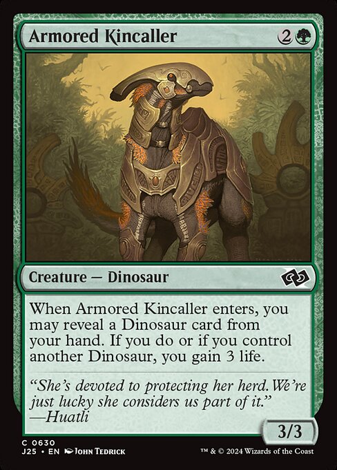 When Armored Kincaller enters, you may reveal a Dinosaur card from your hand. If you do or if you control another Dinosaur, you gain 3 life.