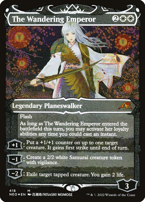 Flash
As long as The Wandering Emperor entered the battlefield this turn, you may activate her loyalty abilities any time you could cast an instant.
+1: Put a +1/+1 counter on up to one target creature. It gains first strike until end of turn.
−1: Create a 2/2 white Samurai creature token with vigilance.
−2: Exile target tapped creature. You gain 2 life.