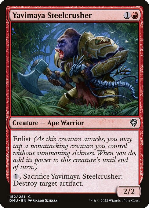 Enlist (As this creature attacks, you may tap a nonattacking creature you control without summoning sickness. When you do, add its power to this creature's until end of turn.)
{1}, Sacrifice Yavimaya Steelcrusher: Destroy target artifact.