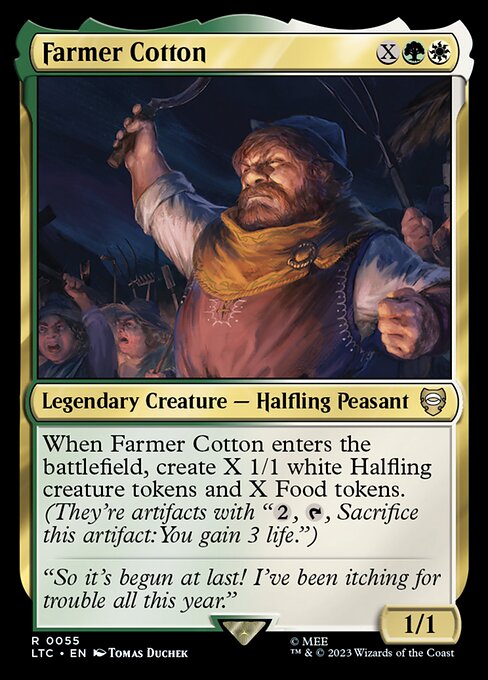 When Farmer Cotton enters, create X 1/1 white Halfling creature tokens and X Food tokens. (They're artifacts with "{2}, {T}, Sacrifice this artifact: You gain 3 life.")