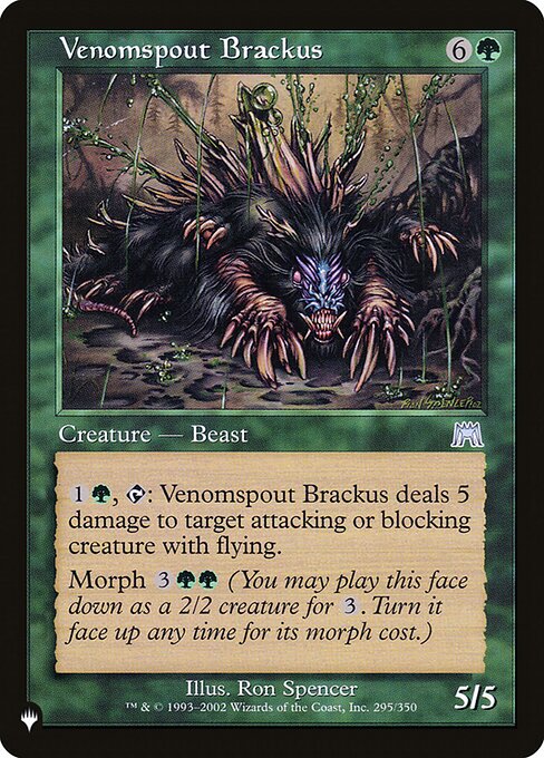 {1}{G}, {T}: Venomspout Brackus deals 5 damage to target attacking or blocking creature with flying.
Morph {3}{G}{G} (You may cast this card face down as a 2/2 creature for {3}. Turn it face up any time for its morph cost.)