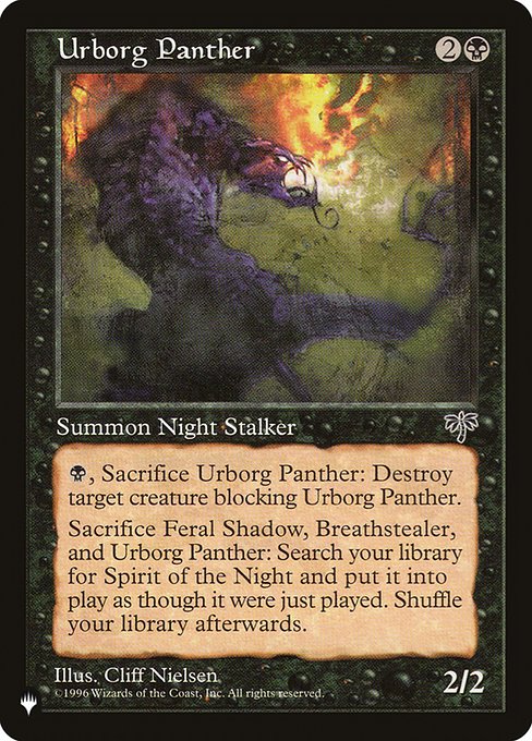 {B}, Sacrifice Urborg Panther: Destroy target creature blocking Urborg Panther.
Sacrifice a creature named Feral Shadow, a creature named Breathstealer, and Urborg Panther: Search your library for a card named Spirit of the Night, put that card onto the battlefield, then shuffle.