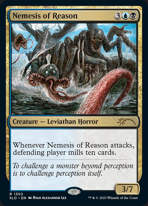 Whenever Nemesis of Reason attacks, defending player mills ten cards.