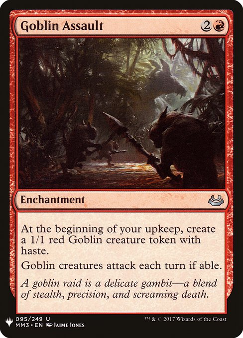 At the beginning of your upkeep, create a 1/1 red Goblin creature token with haste.
Goblin creatures attack each combat if able.