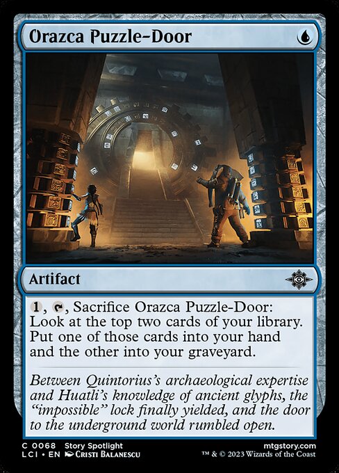 {1}, {T}, Sacrifice Orazca Puzzle-Door: Look at the top two cards of your library. Put one of those cards into your hand and the other into your graveyard.