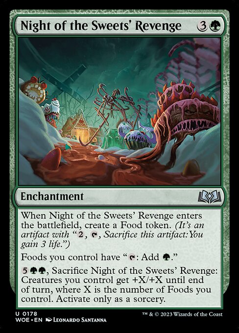 When Night of the Sweets' Revenge enters the battlefield, create a Food token. (It's an artifact with "{2}, {T}, Sacrifice this artifact: You gain 3 life.")
Foods you control have "{T}: Add {G}."
{5}{G}{G}, Sacrifice Night of the Sweets' Revenge: Creatures you control get +X/+X until end of turn, where X is the number of Foods you control. Activate only as a sorcery.