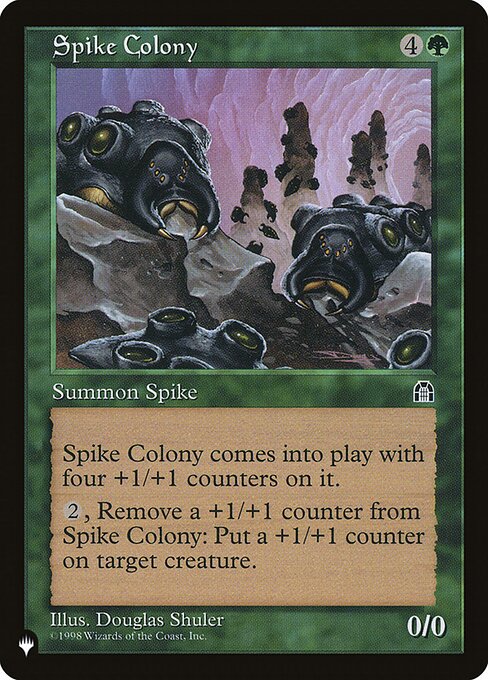 Spike Colony enters with four +1/+1 counters on it.
{2}, Remove a +1/+1 counter from Spike Colony: Put a +1/+1 counter on target creature.