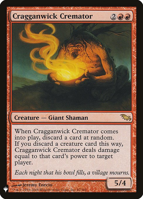 When Cragganwick Cremator enters the battlefield, discard a card at random. If you discard a creature card this way, Cragganwick Cremator deals damage equal to that card's power to target player or planeswalker.