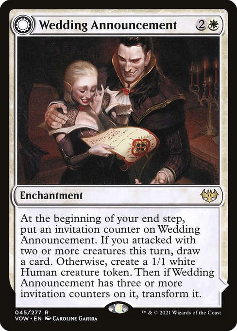 At the beginning of your end step, put an invitation counter on Wedding Announcement. If you attacked with two or more creatures this turn, draw a card. Otherwise, create a 1/1 white Human creature token. Then if Wedding Announcement has three or more invitation counters on it, transform it. Creatures you control get +1/+1.