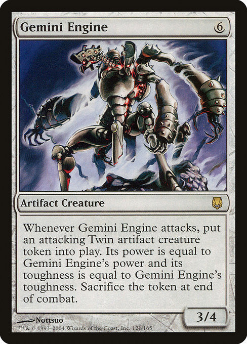 Whenever Gemini Engine attacks, create a colorless Construct artifact creature token named Twin that's attacking. Its power is equal to Gemini Engine's power and its toughness is equal to Gemini Engine's toughness. Sacrifice the token at end of combat.