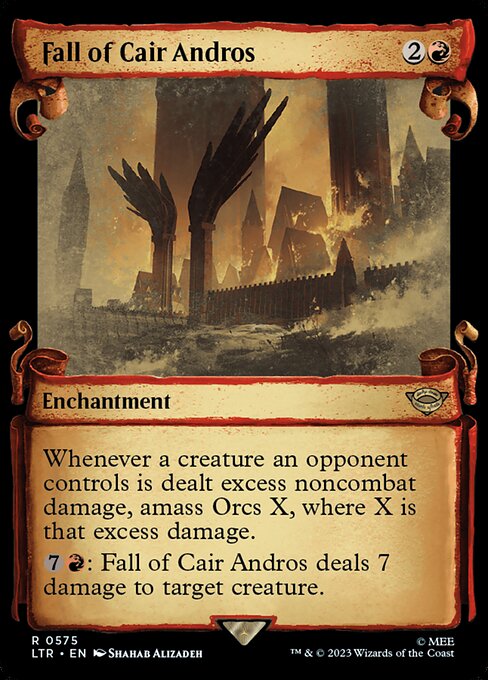 Whenever a creature an opponent controls is dealt excess noncombat damage, amass Orcs X, where X is that excess damage. (Put X +1/+1 counters on an Army you control. It's also an Orc. If you don't control an Army, create a 0/0 black Orc Army creature token first.)
{7}{R}: Fall of Cair Andros deals 7 damage to target creature.