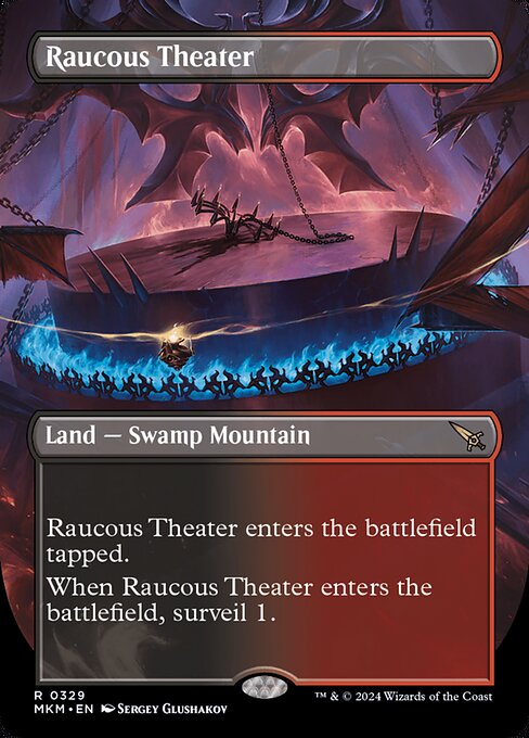 ({T}: Add {B} or {R}.)
Raucous Theater enters the battlefield tapped.
When Raucous Theater enters the battlefield, surveil 1. (Look at the top card of your library. You may put it into your graveyard.)