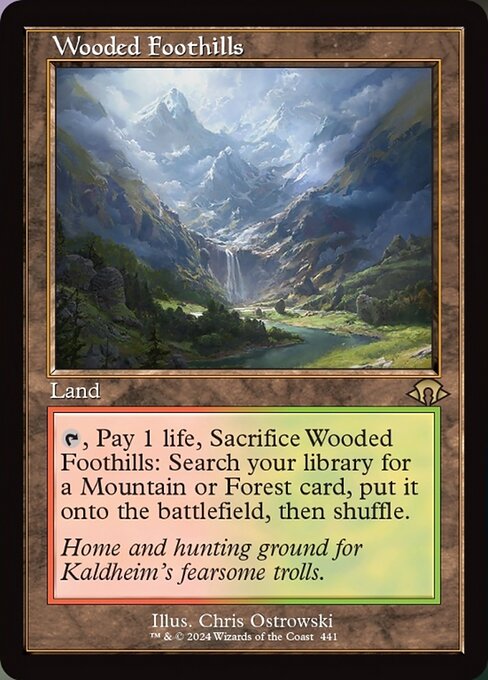 {T}, Pay 1 life, Sacrifice Wooded Foothills: Search your library for a Mountain or Forest card, put it onto the battlefield, then shuffle.