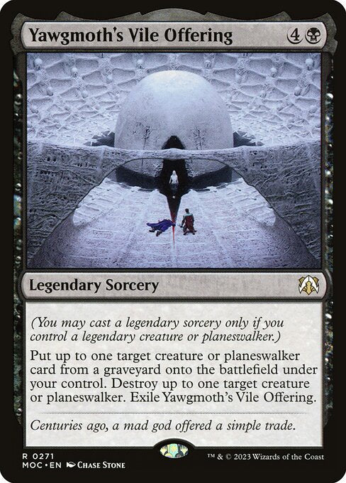 (You may cast a legendary sorcery only if you control a legendary creature or planeswalker.)
Put up to one target creature or planeswalker card from a graveyard onto the battlefield under your control. Destroy up to one target creature or planeswalker. Exile Yawgmoth's Vile Offering.