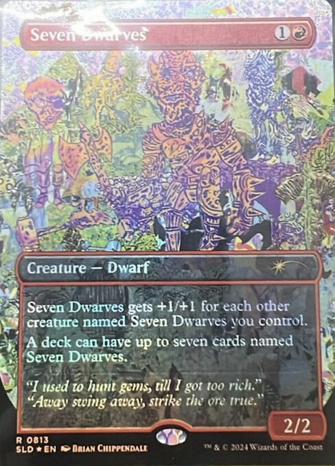 This creature gets +1/+1 for each other creature named Seven Dwarves you control.
A deck can have up to seven cards named Seven Dwarves.